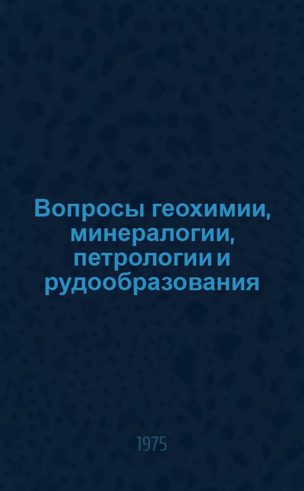 Вопросы геохимии, минералогии, петрологии и рудообразования : Материалы Конф. молодых исследователей, Киев, февр., 1975 г