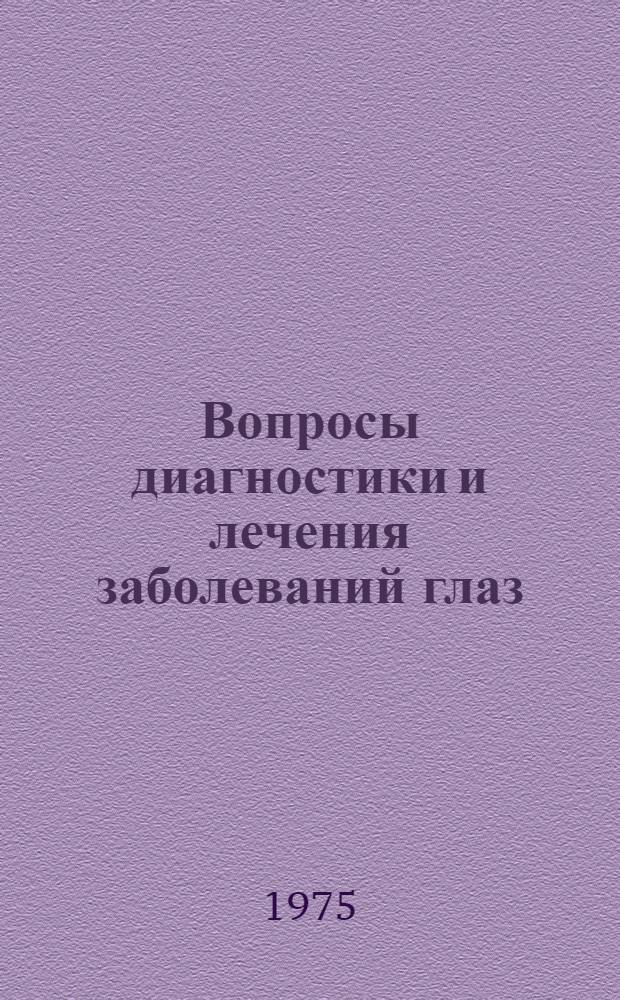 Вопросы диагностики и лечения заболеваний глаз : Сб. науч. тр