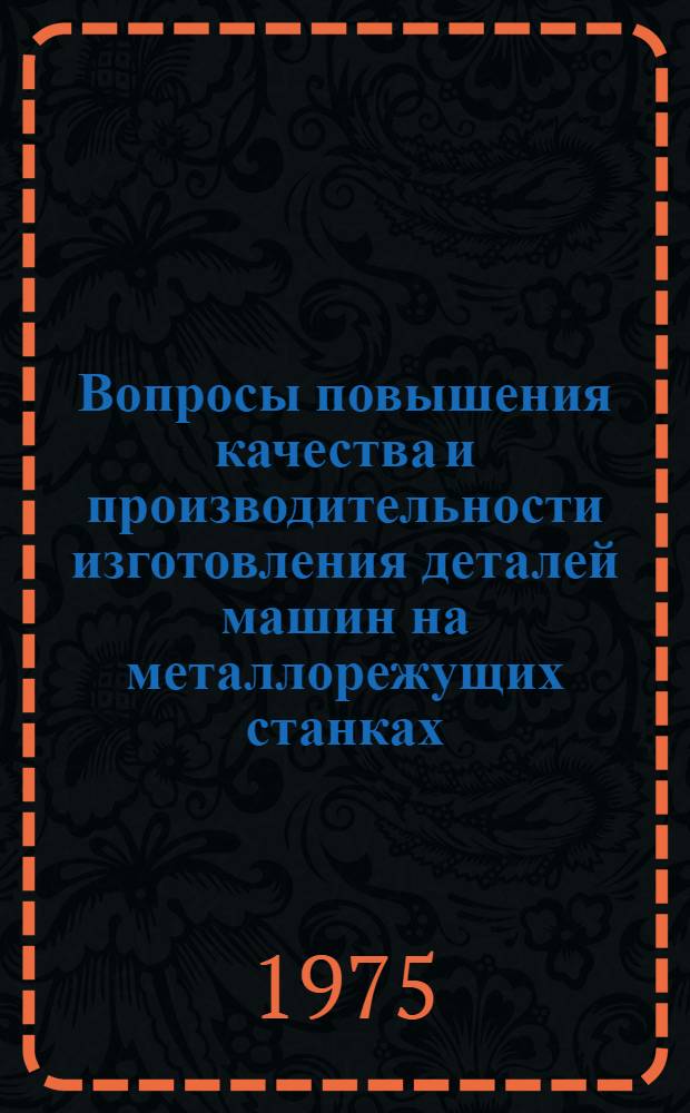Вопросы повышения качества и производительности изготовления деталей машин на металлорежущих станках : Сборник статей
