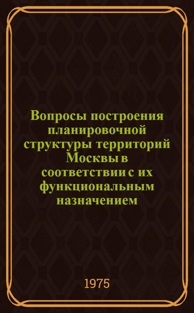 Вопросы построения планировочной структуры территорий Москвы в соответствии с их функциональным назначением : [В 2 т.] Т. 1-2. Т. 2