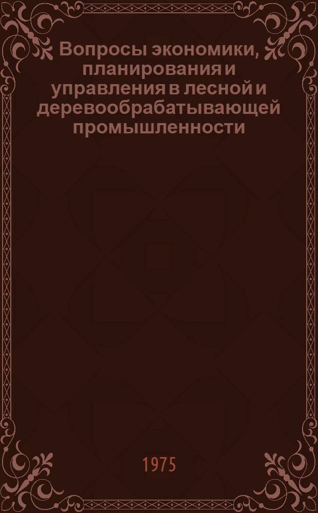 Вопросы экономики, планирования и управления в лесной и деревообрабатывающей промышленности : Сборник статей
