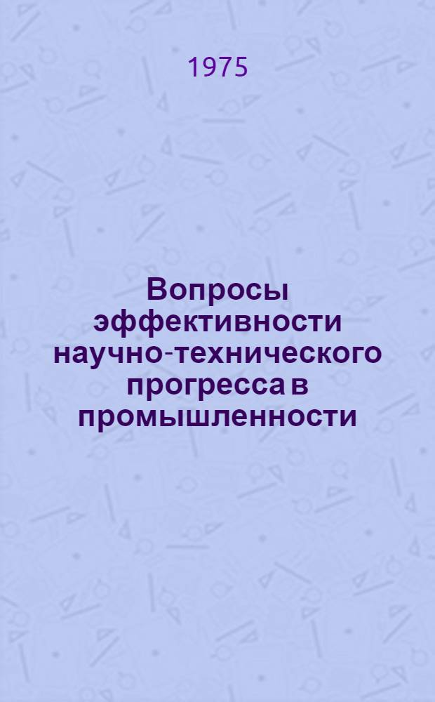 Вопросы эффективности научно-технического прогресса в промышленности : Сборник статей
