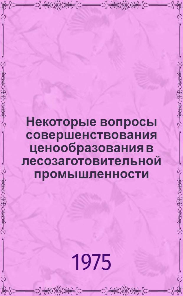 Некоторые вопросы совершенствования ценообразования в лесозаготовительной промышленности : Автореф. дис. на соиск. учен. степени канд. экон. наук : (08.00.05)