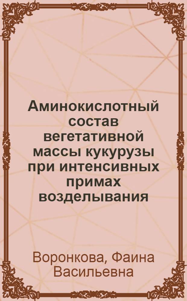 Аминокислотный состав вегетативной массы кукурузы при интенсивных примах возделывания : Автореф. дис. на соиск. учен. степени канд. биол. наук : (03.00.12)
