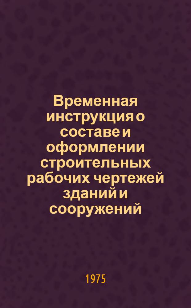 Временная инструкция о составе и оформлении строительных рабочих чертежей зданий и сооружений : СН 460-74 Утв. 29/V 1974 г. Разд. 1-. Разд. 7 : Отопление и вентиляция