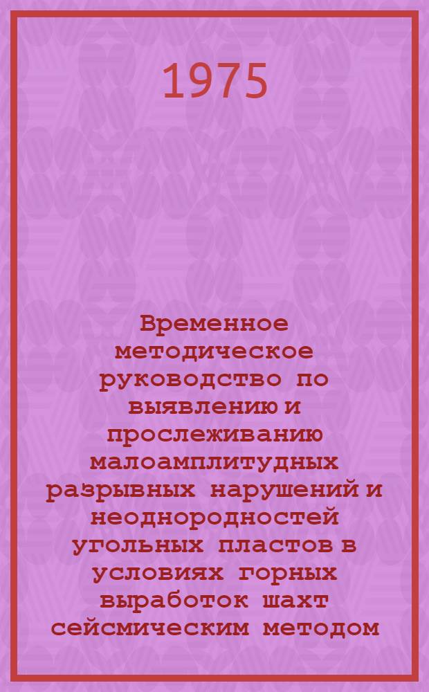 Временное методическое руководство по выявлению и прослеживанию малоамплитудных разрывных нарушений и неоднородностей угольных пластов в условиях горных выработок шахт сейсмическим методом