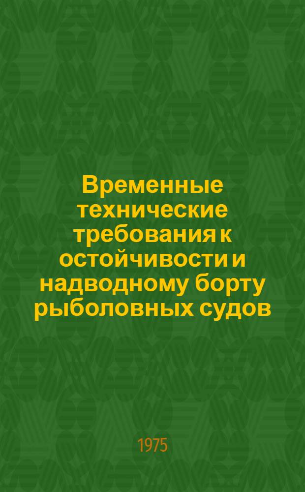 Временные технические требования к остойчивости и надводному борту рыболовных судов, не поднадзорных Регистру СССР и Речному регистру : Проект