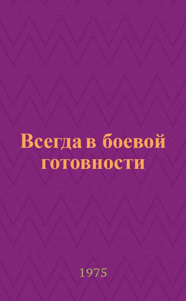 Всегда в боевой готовности : (Материал для докл. и бесед о 57-й годовщине Сов. Вооруж. Сил)