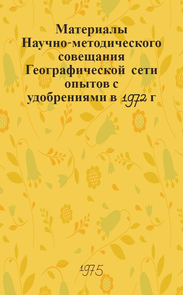 Материалы Научно-методического совещания Географической сети опытов с удобрениями в 1972 г.