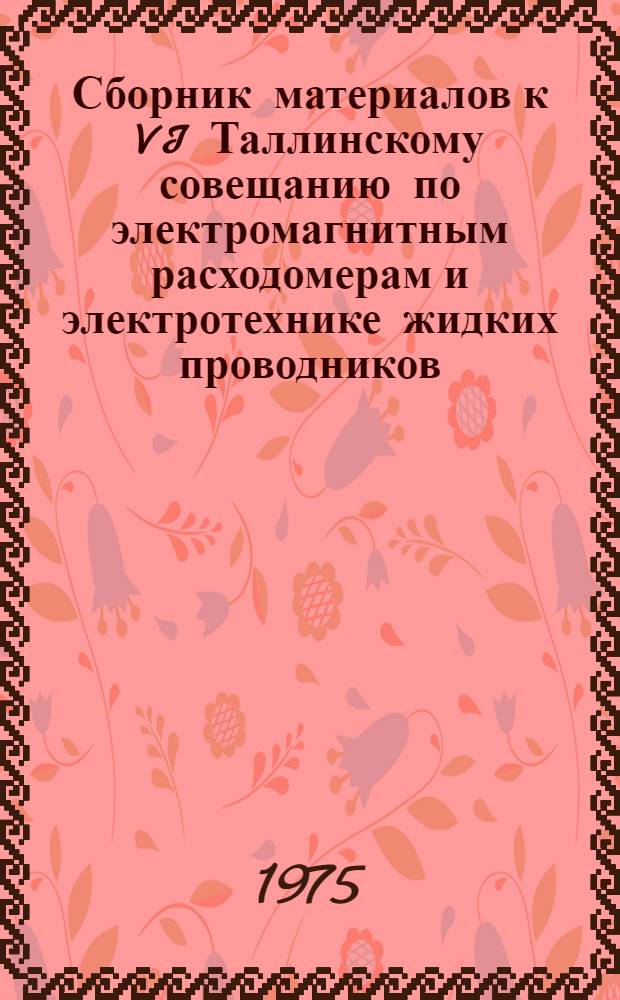Сборник материалов к VI Таллинскому совещанию по электромагнитным расходомерам и электротехнике жидких проводников
