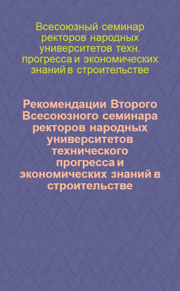 Рекомендации Второго Всесоюзного семинара ректоров народных университетов технического прогресса и экономических знаний в строительстве (г. Куйбышев, 10-12 сент. 1975 г.) : Проект