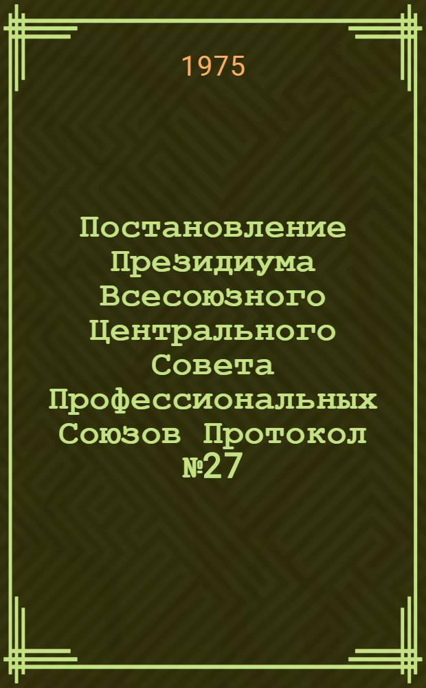 Постановление Президиума Всесоюзного Центрального Совета Профессиональных Союзов Протокол № 27, п. 6 от 27 декабря 1974 года : О бюджете государственного социального страхования на 1975 год