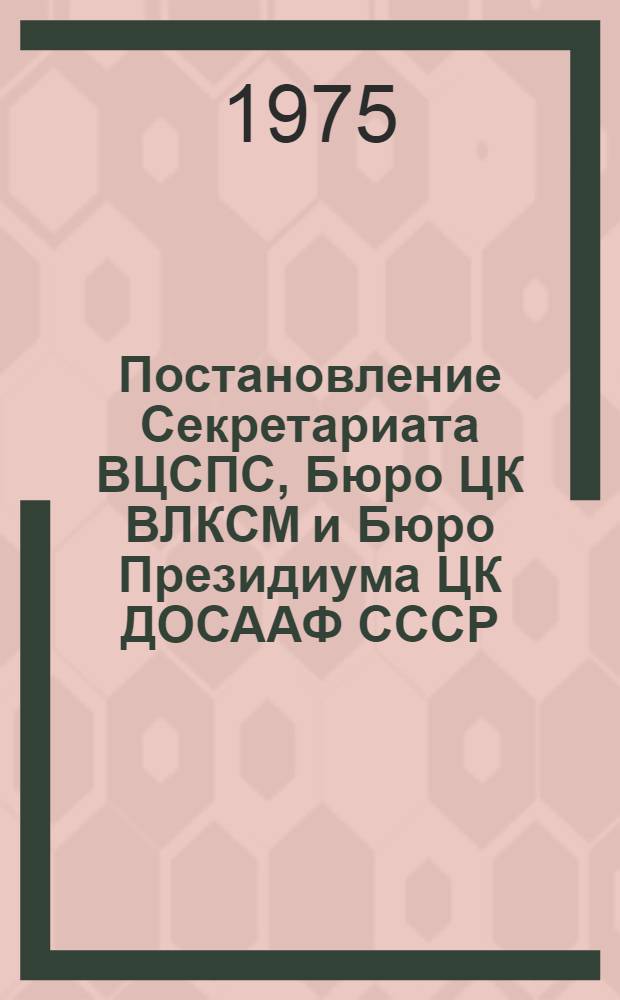 Постановление Секретариата ВЦСПС, Бюро ЦК ВЛКСМ и Бюро Президиума ЦК ДОСААФ СССР (протокол № 37, п. 13) от 13 декабря 1974 года О всесоюзном месячнике оборонно-массовой работы в честь 57-й годовщины Советской Армии и Военно-Морского Флота и 30-летия Победы советского народа в Великой Отечественной войне