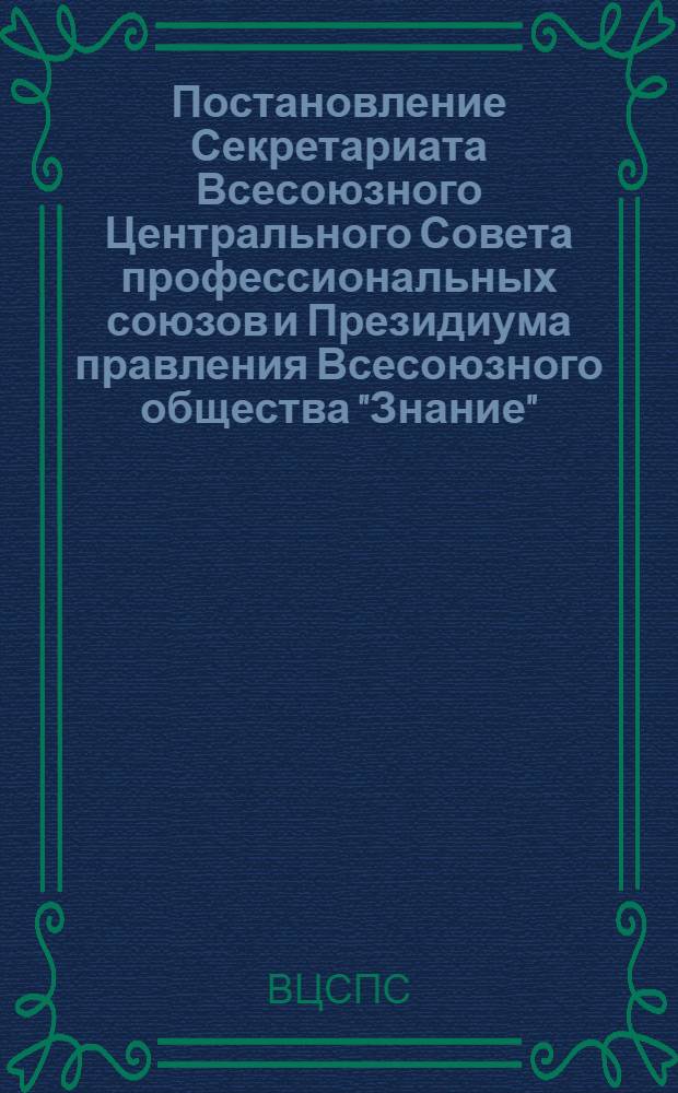 Постановление Секретариата Всесоюзного Центрального Совета профессиональных союзов и Президиума правления Всесоюзного общества "Знание". Протокол № 23, п. 10 от 19 сентября 1975 года "О проведении общественно-политических чтений "Навстречу XXV съезду КПСС"