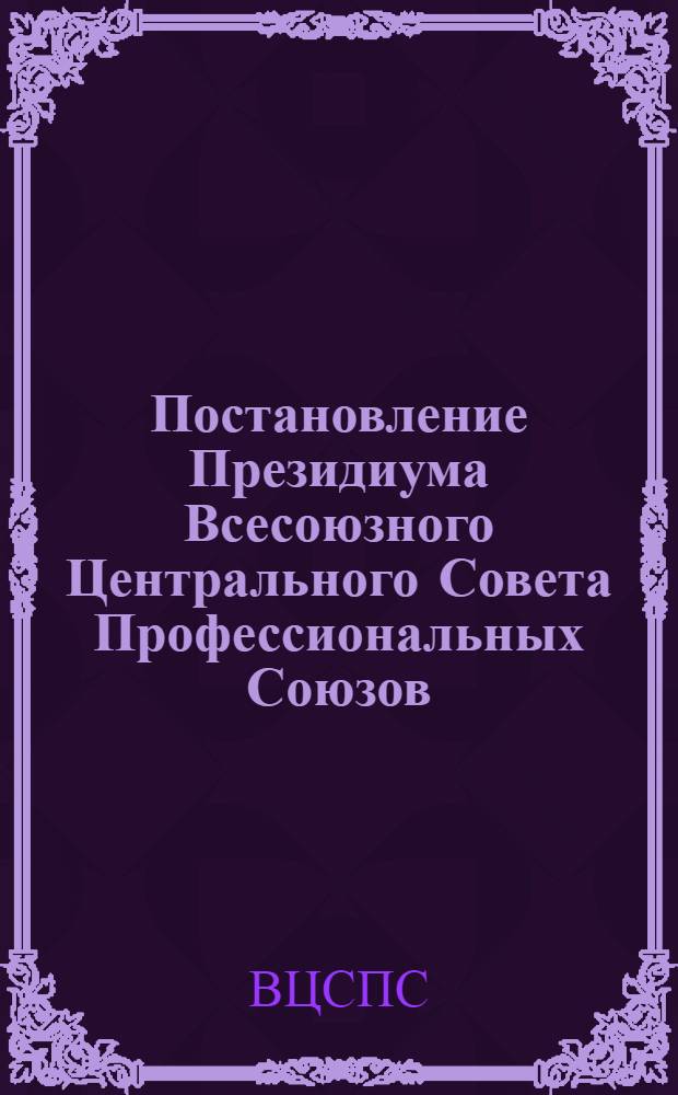 Постановление Президиума Всесоюзного Центрального Совета Профессиональных Союзов. Протокол № 17, п. 5 от 3 октября 1975 года. О работе ЦК профсоюза рабочих железнодорожного транспорта, по улучшению организации заработной платы и нормирования труда