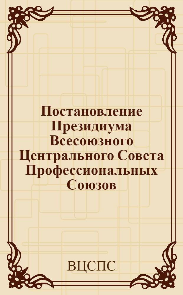 Постановление Президиума Всесоюзного Центрального Совета Профессиональных Союзов (протокол № 4, п. 5 от 24 февраля 1975 года) : Об участии профсоюзных организаций в проведении Международного года женщин в СССР