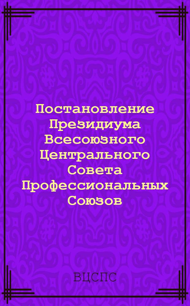 Постановление Президиума Всесоюзного Центрального Совета Профессиональных Союзов. Протокол № 5, п. 12 от 7 марта 1975 года. Об участии советов и комитетов профсоюзов в разработке "Комплексных планов улучшения условий, охраны труда и санитарно-оздоровительных мероприятий на 1976-1980 годы"; Рекомендации к разработке комплексных планов улучшения условий, охраны труда и санитарно-оздоровительных мероприятий на 1976-1980 годы