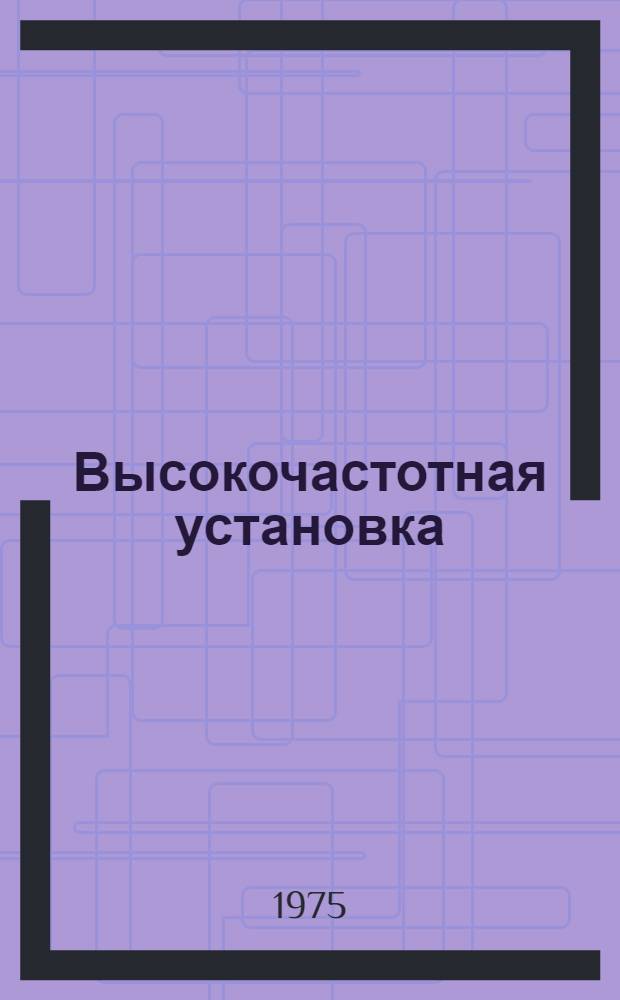Высокочастотная установка (типа) ВЧС1-630/0,44-У4 : Каталог