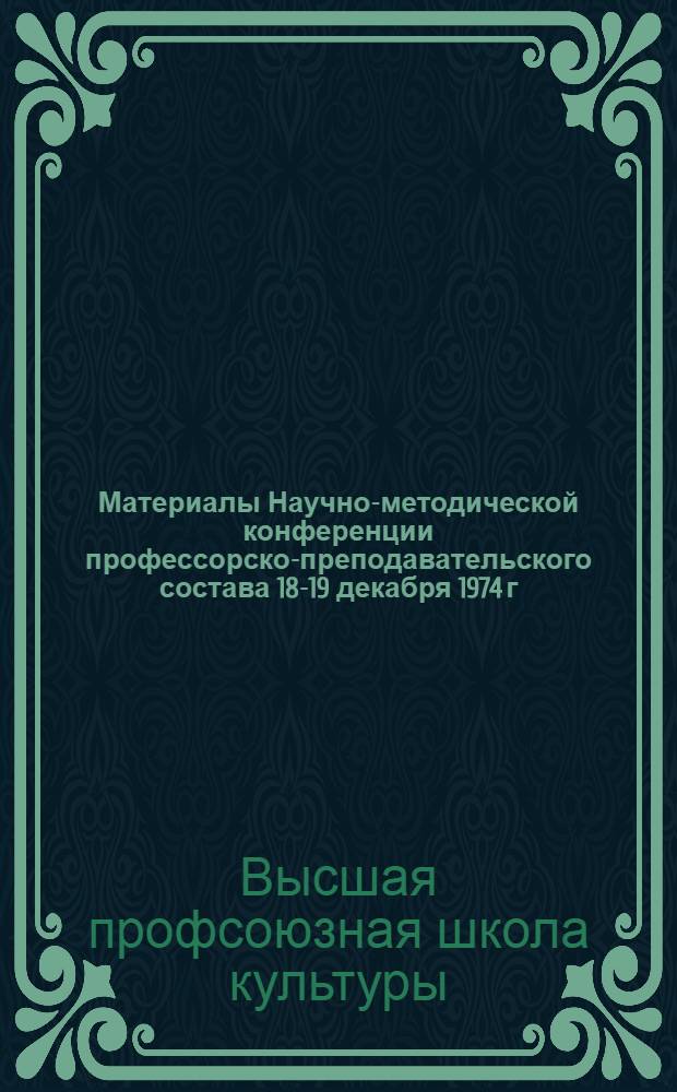 Материалы Научно-методической конференции профессорско-преподавательского состава [18-19 декабря 1974 г.]