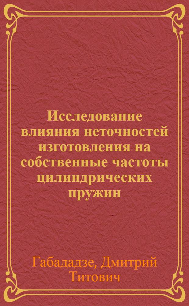Исследование влияния неточностей изготовления на собственные частоты цилиндрических пружин : Автореф. дис. на соиск. учен. степени канд. техн. наук : (10.02.02)