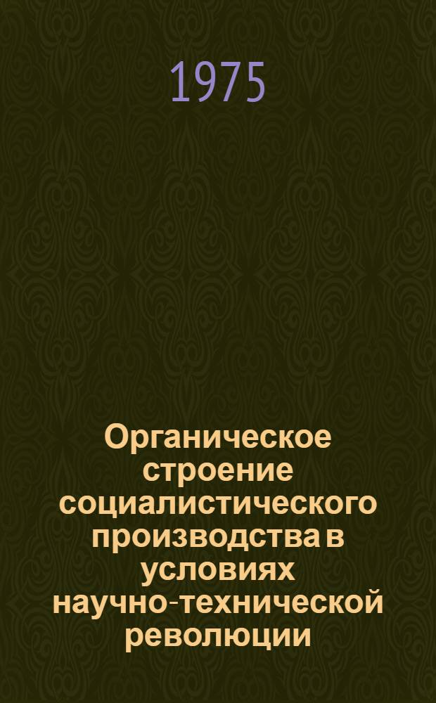 Органическое строение социалистического производства в условиях научно-технической революции : Автореф. дис. на соиск. учен. степени канд. экон. наук : (08.00.01)