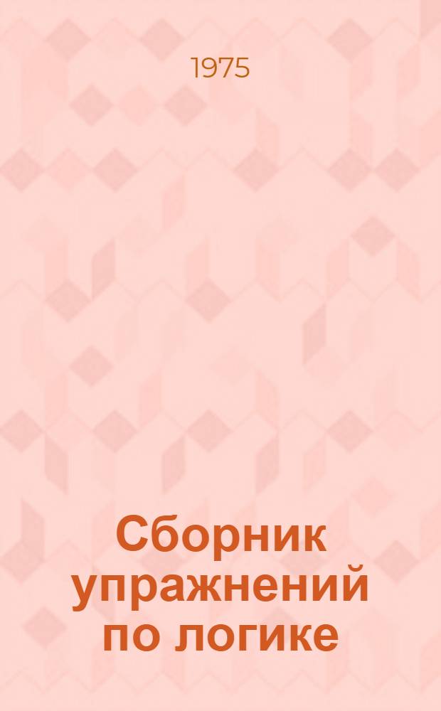 Сборник упражнений по логике : Метод. пособие для студентов заоч. отд. гуманитарных фак. ун-тов [1]-. [2] : Раздел суждение