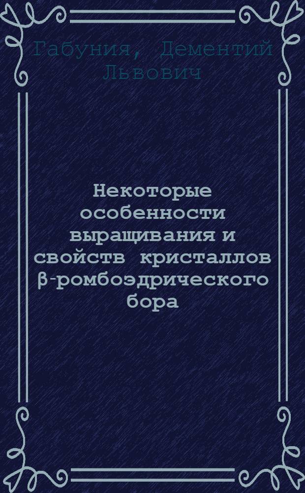 Некоторые особенности выращивания и свойств кристаллов β-ромбоэдрического бора : Автореф. дис. на соиск. учен. степени канд. техн. наук : (01.04.10)