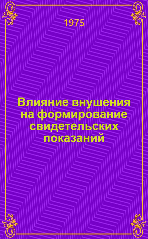 Влияние внушения на формирование свидетельских показаний : (Уголовно-процессуальное, криминалист. и судебно-психол. исследование) : Автореф. дис. на соиск. учен. степени канд. юрид. наук : (715, 717)