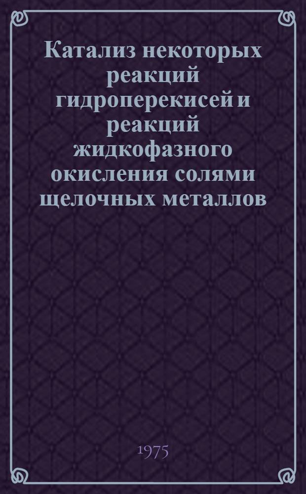 Катализ некоторых реакций гидроперекисей и реакций жидкофазного окисления солями щелочных металлов : Автореф. дис. на соиск. учен. степени канд. хим. наук : (02.082)