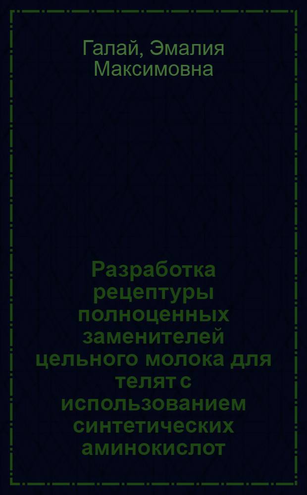 Разработка рецептуры полноценных заменителей цельного молока для телят с использованием синтетических аминокислот : Автореф. дис. на соиск. учен. степени канд. с.-х. наук : (06.02.02)