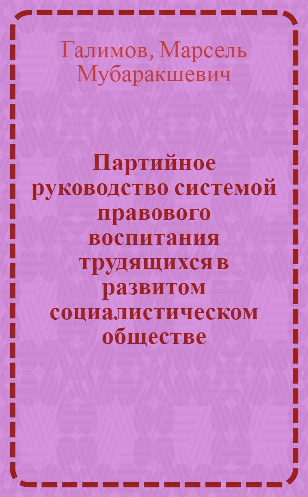 Партийное руководство системой правового воспитания трудящихся в развитом социалистическом обществе : Автореф. дис. на соиск. учен. степени канд. юрид. наук : (12.00.01)