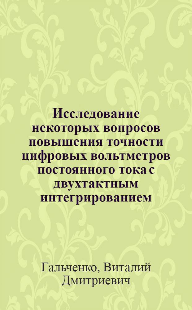 Исследование некоторых вопросов повышения точности цифровых вольтметров постоянного тока с двухтактным интегрированием : Автореф. дис. на соиск. учен. степени канд. техн. наук : (05.11.05)
