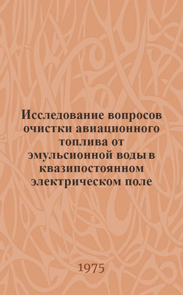 Исследование вопросов очистки авиационного топлива от эмульсионной воды в квазипостоянном электрическом поле : Автореф. дис. на соиск. учен. степени к. т. н