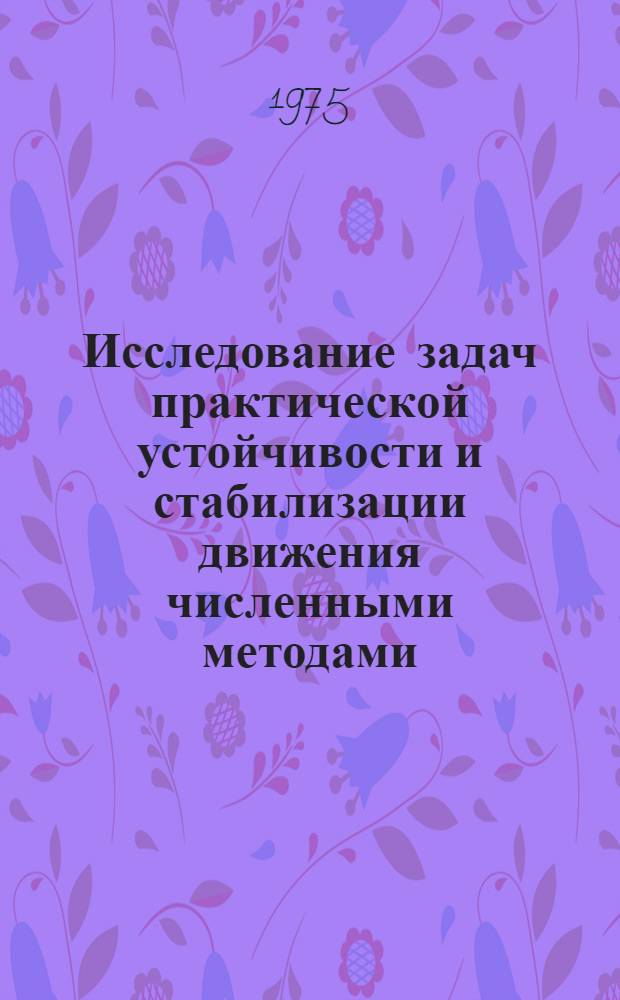 Исследование задач практической устойчивости и стабилизации движения численными методами : Автореф. дис. на соиск. учен. степени канд. физ.-мат. наук : (01.01.09)
