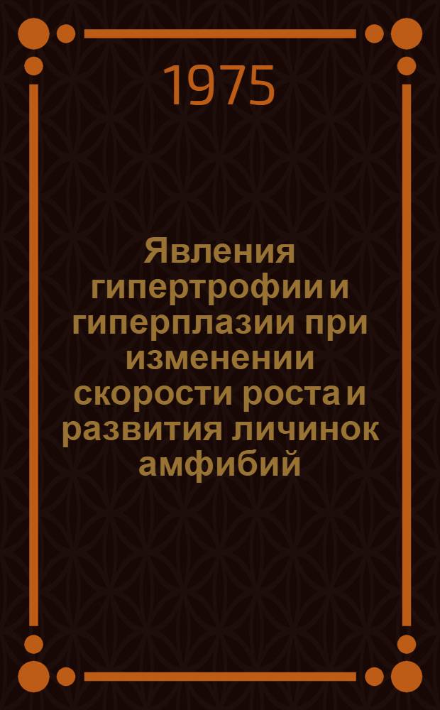 Явления гипертрофии и гиперплазии при изменении скорости роста и развития личинок амфибий : Автореф. дис. на соиск. учен. степени канд. биол. наук : (03.00.08)