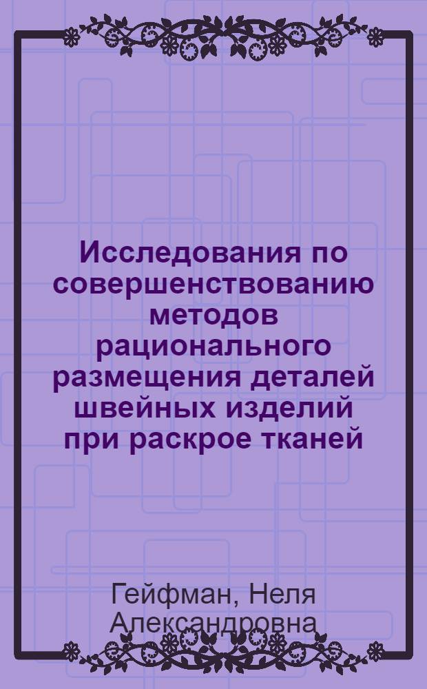 Исследования по совершенствованию методов рационального размещения деталей швейных изделий при раскрое тканей : Автореф. дис. на соиск. учен. степени к. т. н