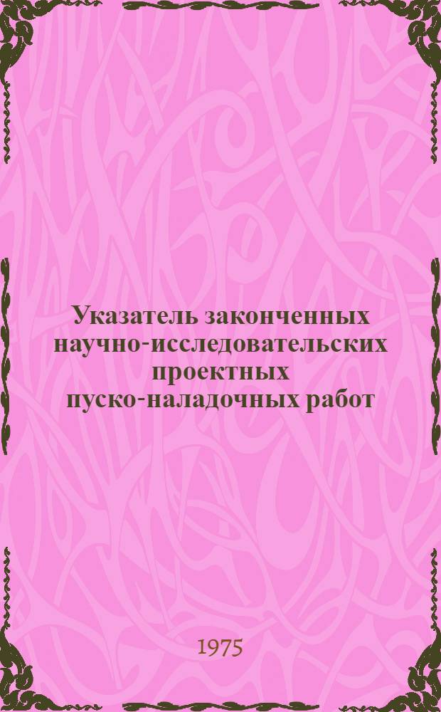 Указатель законченных научно-исследовательских проектных пуско-наладочных работ