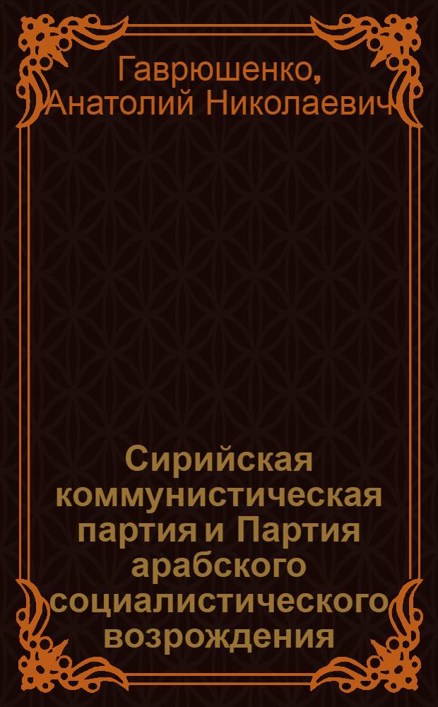 Сирийская коммунистическая партия и Партия арабского социалистического возрождения: анализ взаимоотношений (1963-1975 гг.) : Автореф. дис. на соиск. учен. степени к. и. н