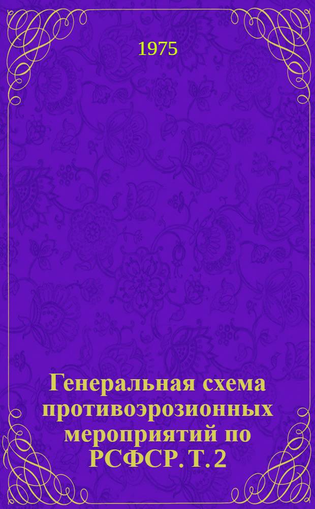 Генеральная схема противоэрозионных мероприятий по РСФСР. Т. 2 : Общие сведения