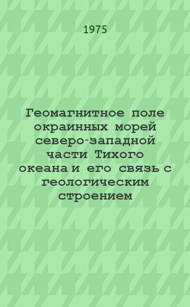 Геомагнитное поле окраинных морей северо-западной части Тихого океана и его связь с геологическим строением : Сборник статей