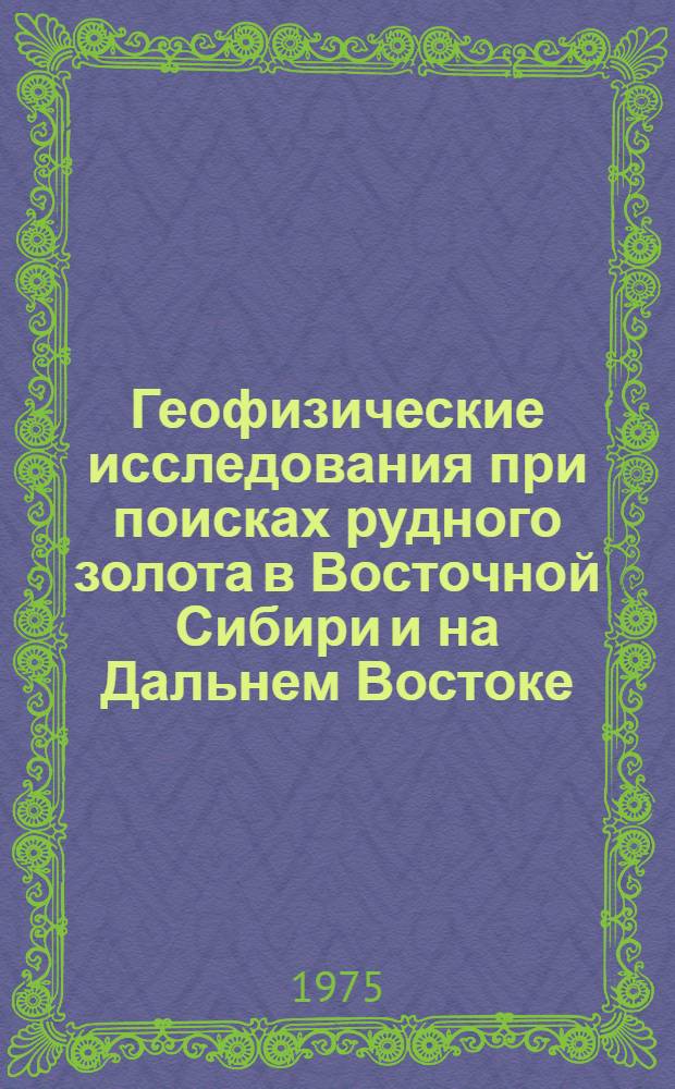 Геофизические исследования при поисках рудного золота в Восточной Сибири и на Дальнем Востоке : (Материалы семинара)
