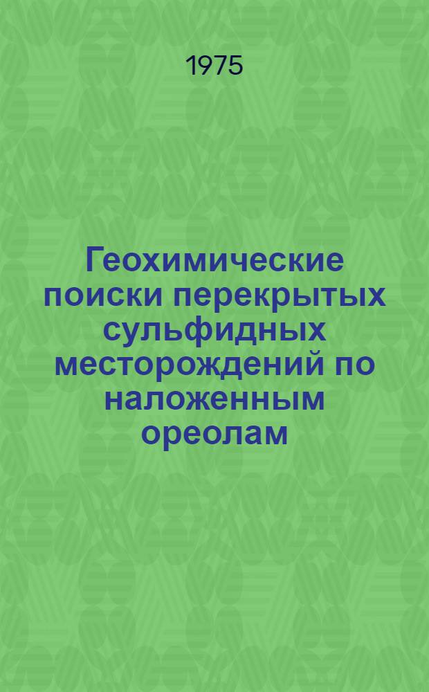 Геохимические поиски перекрытых сульфидных месторождений по наложенным ореолам : Метод. рекомендации