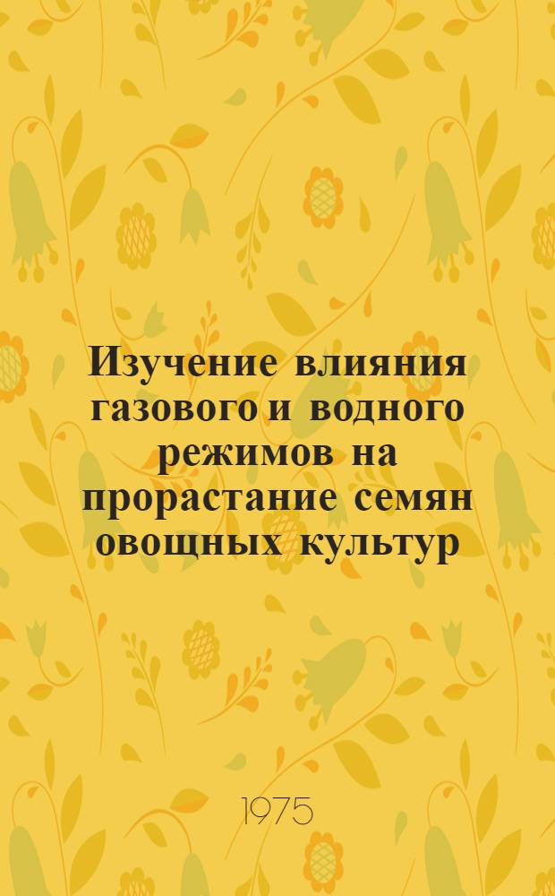 Изучение влияния газового и водного режимов на прорастание семян овощных культур : Автореф. дис. на соиск. учен. степени канд. с.-х. наук : (06.01.06)