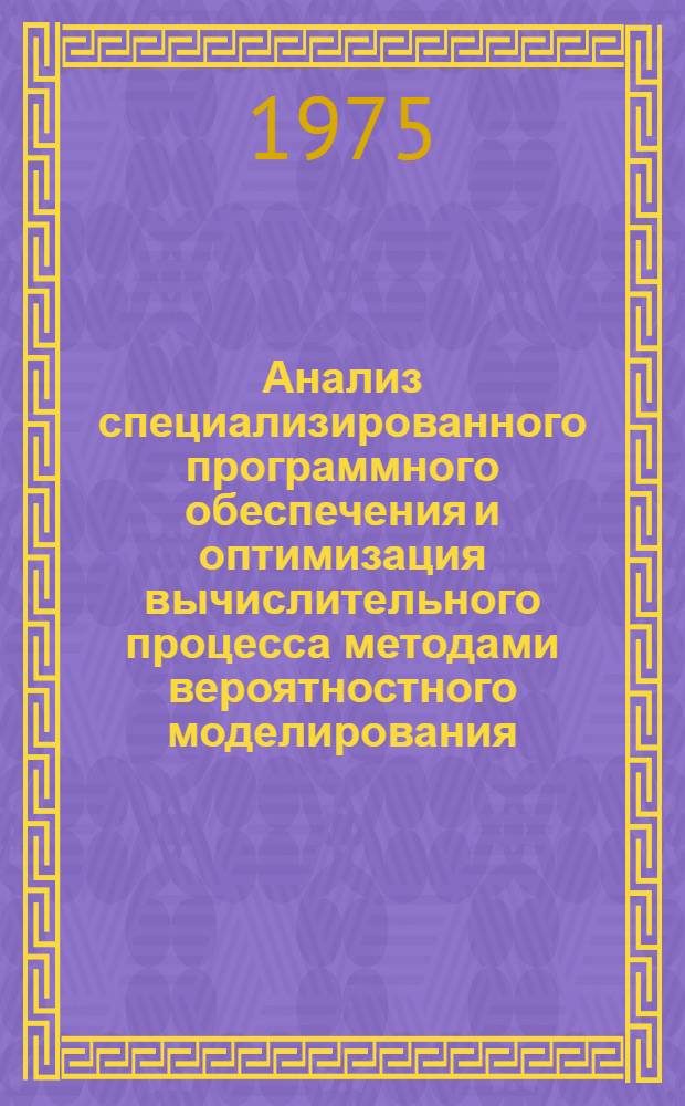 Анализ специализированного программного обеспечения и оптимизация вычислительного процесса методами вероятностного моделирования : Автореф. дис. на соиск. учен. степени к. т. н