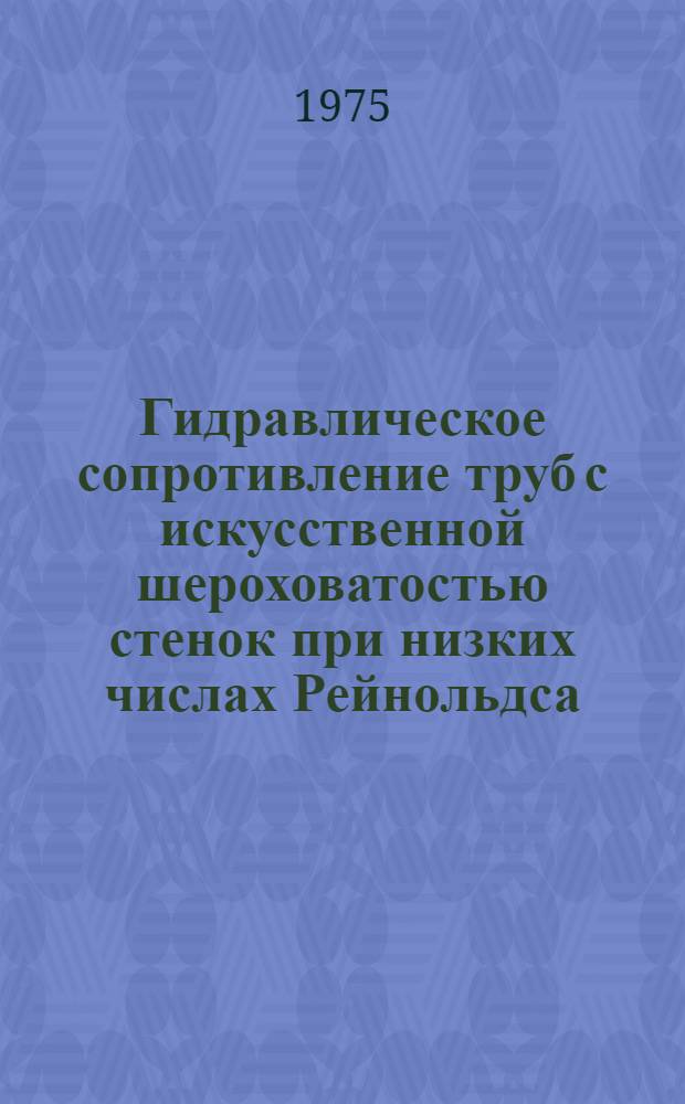 Гидравлическое сопротивление труб с искусственной шероховатостью стенок при низких числах Рейнольдса