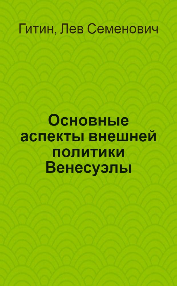 Основные аспекты внешней политики Венесуэлы (1958-1973 гг.) : Автореф. дис. на соиск. учен. степени канд. ист. наук : (07.00.05)