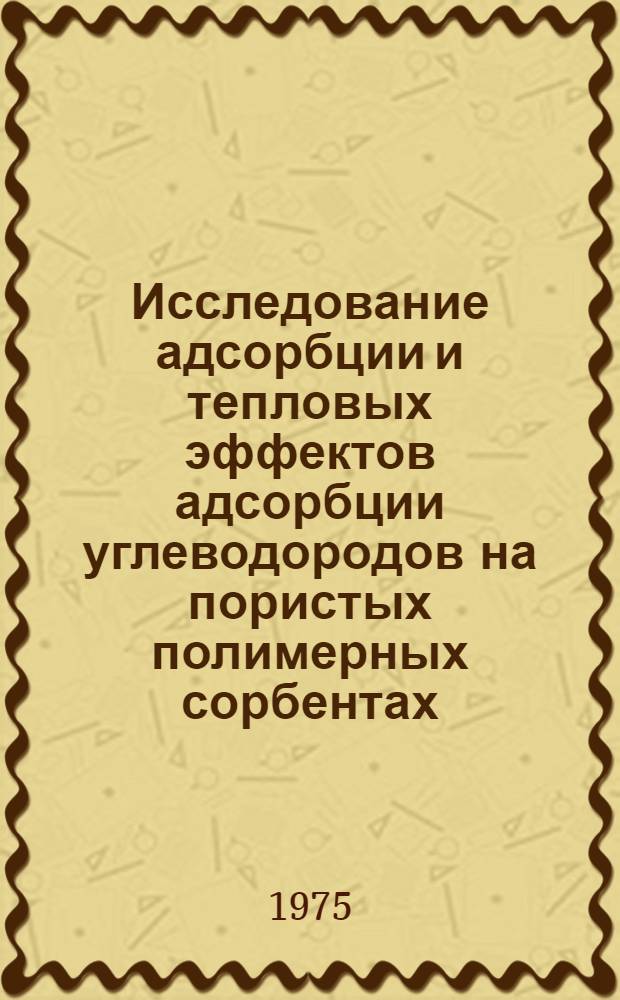 Исследование адсорбции и тепловых эффектов адсорбции углеводородов на пористых полимерных сорбентах, используемых в газовой хроматографии : Автореф. дис. на соиск. учен. степени канд. хим. наук : (02.00.04)