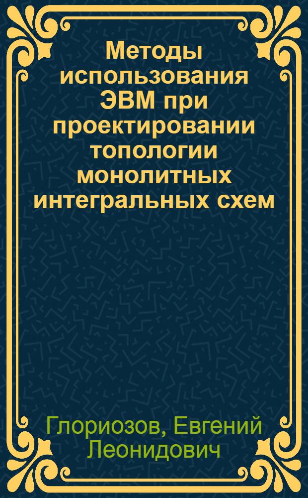 [Методы использования ЭВМ при проектировании топологии монолитных интегральных схем]