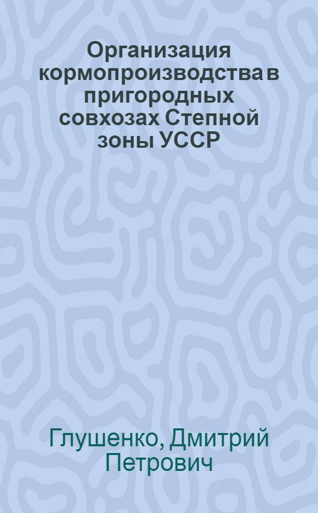 Организация кормопроизводства в пригородных совхозах Степной зоны УССР : (На примере Днепропетр. обл.) : Автореф. дис. на соиск. учен. степени канд. экон. наук : (08.00.05)