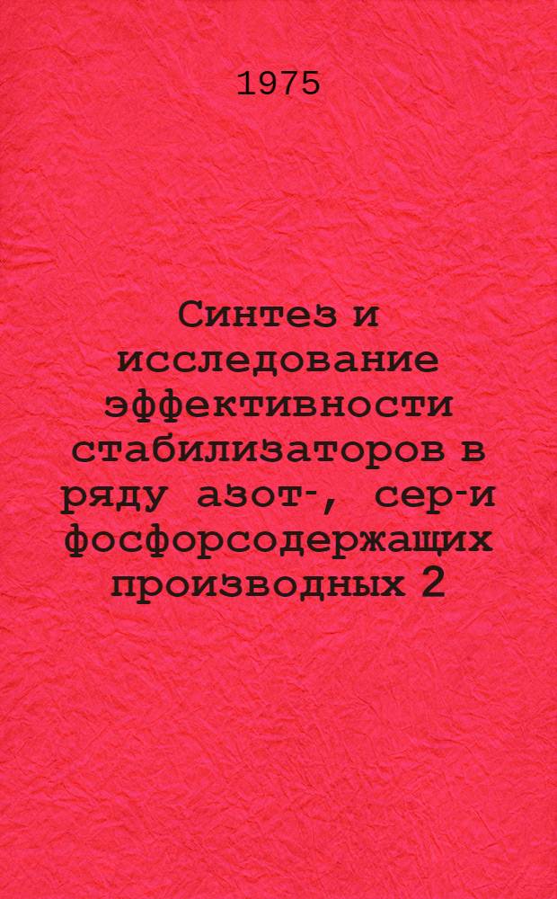 Синтез и исследование эффективности стабилизаторов в ряду азот-, серу- и фосфорсодержащих производных 2,6-дитрет. бутилфенола : Автореф. дис. на соиск. учен. степени к. х. н